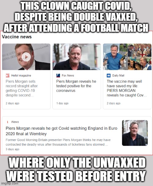 THIS CLOWN CAUGHT COVID, DESPITE BEING DOUBLE VAXXED, AFTER ATTENDING A FOOTBALL MATCH WHERE ONLY THE UNVAXXED WERE TESTED BEFORE ENTRY | made w/ Imgflip meme maker