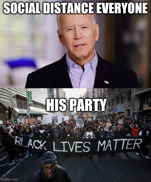 SOCIAL DISTANCE EVERYONE; HIS PARTY | image tagged in joe biden 2020,black lives matter | made w/ Imgflip meme maker