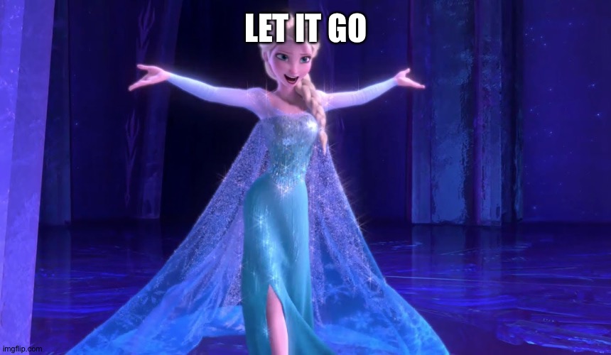 elsa let it go | LET IT GO | image tagged in elsa let it go | made w/ Imgflip meme maker