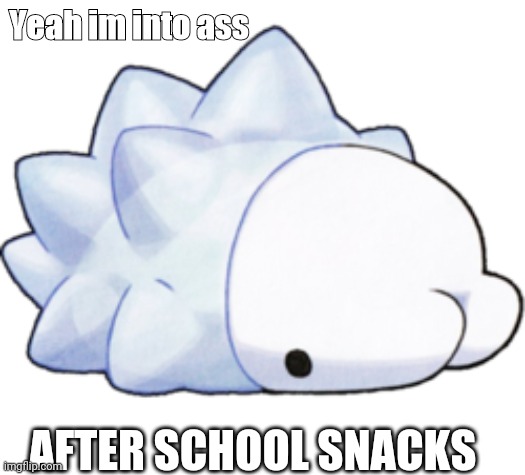 snom | Yeah im into ass; AFTER SCHOOL SNACKS | image tagged in snom | made w/ Imgflip meme maker