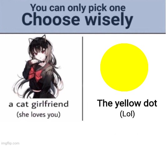 Choose wisely | The yellow dot; (Lol) | image tagged in choose wisely | made w/ Imgflip meme maker