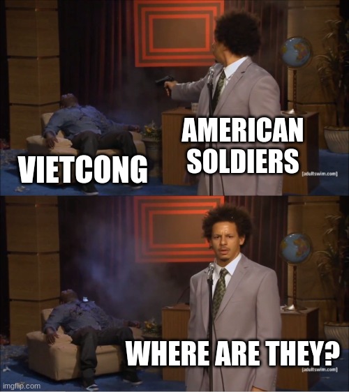 Who Killed Hannibal Meme | AMERICAN SOLDIERS; VIETCONG; WHERE ARE THEY? | image tagged in who killed hannibal | made w/ Imgflip meme maker