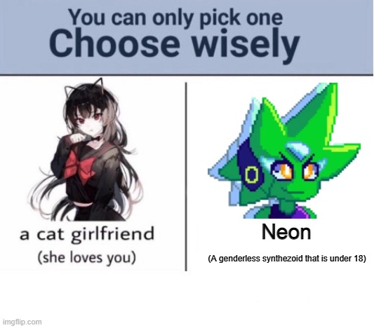 Choose wisely | Neon; (A genderless synthezoid that is under 18) | image tagged in choose wisely | made w/ Imgflip meme maker