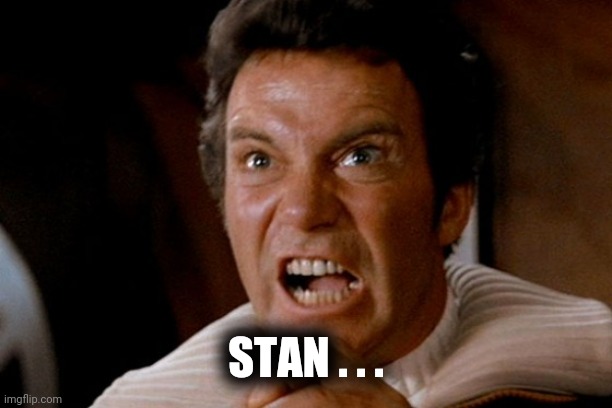 My very own Watchdog | STAN . . . | image tagged in captain kirk khan,troll,false flag,x x everywhere | made w/ Imgflip meme maker