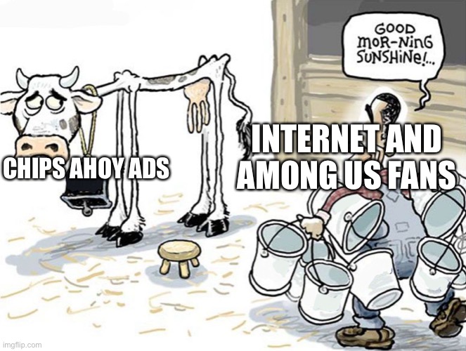Basically the entire Internet right now | CHIPS AHOY ADS; INTERNET AND AMONG US FANS | image tagged in good morning sunshine | made w/ Imgflip meme maker