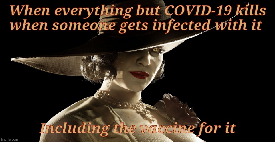 Lady Dimitrescu | When everything but COVID-19 kills  when someone gets infected with it Including the vaccine for it | made w/ Imgflip meme maker