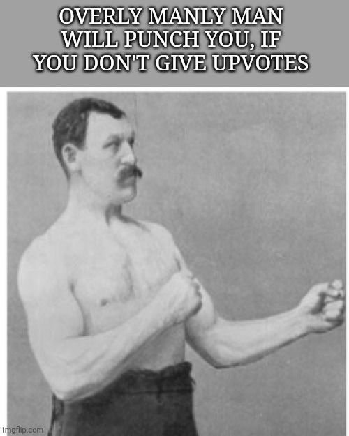 Beware Manly Man | OVERLY MANLY MAN WILL PUNCH YOU, IF YOU DON'T GIVE UPVOTES | image tagged in memes,overly manly man,beware,upvotes | made w/ Imgflip meme maker