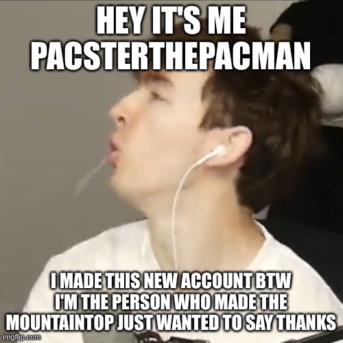 It's me. Pacsterthepacman | HEY IT'S ME PACSTERTHEPACMAN; I MADE THIS NEW ACCOUNT BTW I'M THE PERSON WHO MADE THE MOUNTAINTOP JUST WANTED TO SAY THANKS | image tagged in flamingo | made w/ Imgflip meme maker