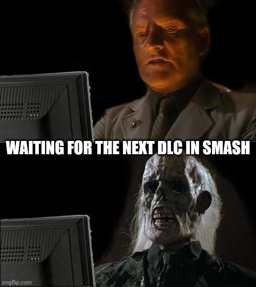 I'll Just Wait Here Meme | WAITING FOR THE NEXT DLC IN SMASH | image tagged in memes,i'll just wait here,super smash bros,dlc | made w/ Imgflip meme maker