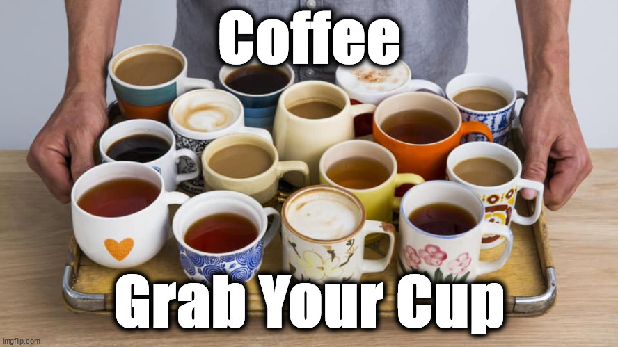 Coffee; Grab Your Cup | image tagged in coffee | made w/ Imgflip meme maker