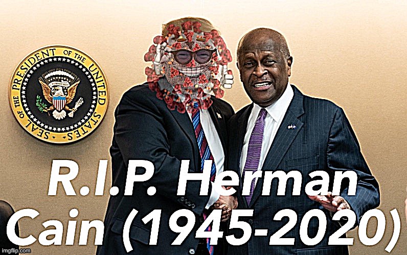 He survived segregation. He thrived as a pizza boss. But he didn’t survive being a Trump ally in the “plandemic.” R.I.P. | image tagged in r i p herman cain | made w/ Imgflip meme maker