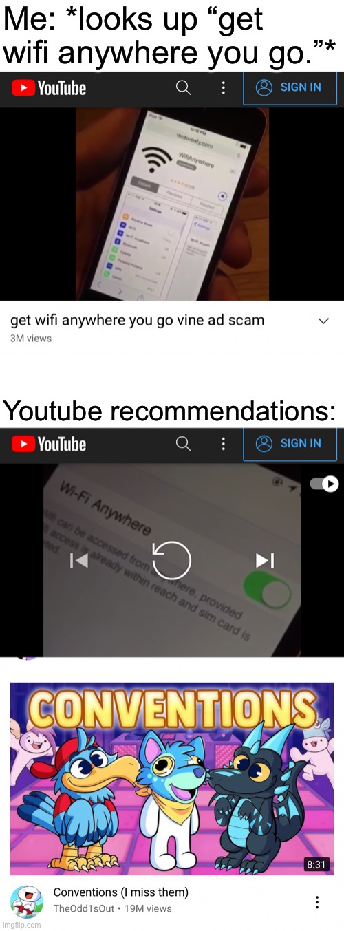 Does this count? | Me: *looks up “get wifi anywhere you go.”*; Youtube recommendations: | made w/ Imgflip meme maker