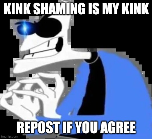 Doofinsans | KINK SHAMING IS MY KINK; REPOST IF YOU AGREE | image tagged in doofinsans | made w/ Imgflip meme maker