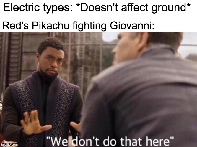 Reds Pikachu | Electric types: *Doesn't affect ground*; Red's Pikachu fighting Giovanni: | image tagged in we dont do that here | made w/ Imgflip meme maker
