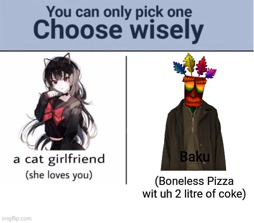Choose wisely | Baku; (Boneless Pizza wit uh 2 litre of coke) | image tagged in choose wisely,baku,memes,boneless pizza | made w/ Imgflip meme maker