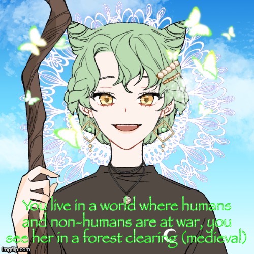 The butterflies are magic and her staff could be a witch staff | You live in a world where humans and non-humans are at war, you see her in a forest clearing (medieval) | made w/ Imgflip meme maker