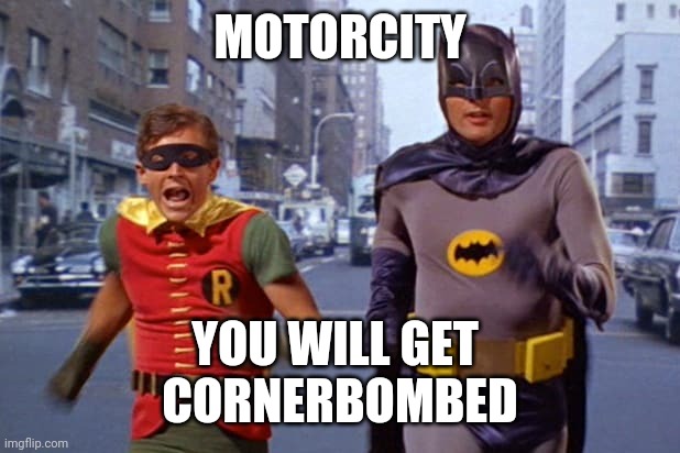 motorcity | MOTORCITY; YOU WILL GET 
CORNERBOMBED | image tagged in wreckfest,motorcity,cornerbomb,meme,bot | made w/ Imgflip meme maker