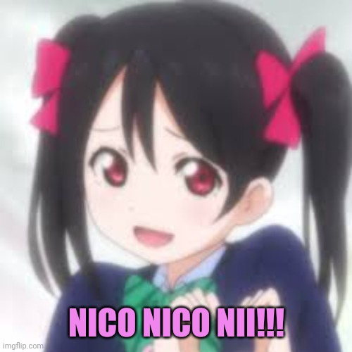 Nico Yazawa | NICO NICO NII!!! | image tagged in nico yazawa | made w/ Imgflip meme maker