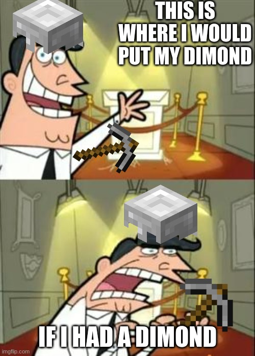 dimond | THIS IS WHERE I WOULD PUT MY DIMOND; IF I HAD A DIMOND | image tagged in memes,this is where i'd put my trophy if i had one | made w/ Imgflip meme maker