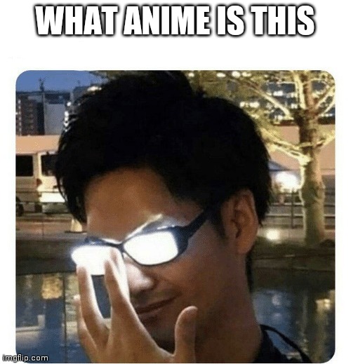Glowing Glasses | WHAT ANIME IS THIS | image tagged in glowing glasses | made w/ Imgflip meme maker