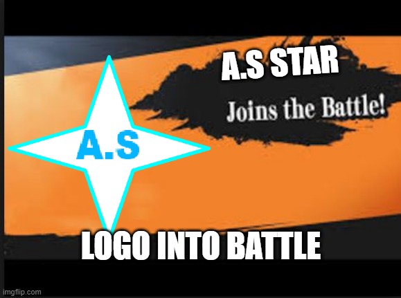 A.S Star joined the battle | A.S STAR; LOGO INTO BATTLE | image tagged in memes,fun | made w/ Imgflip meme maker