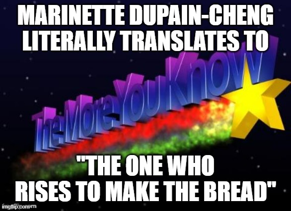 "How creative" | MARINETTE DUPAIN-CHENG LITERALLY TRANSLATES TO; "THE ONE WHO RISES TO MAKE THE BREAD" | image tagged in the more you know,miraculous ladybug | made w/ Imgflip meme maker