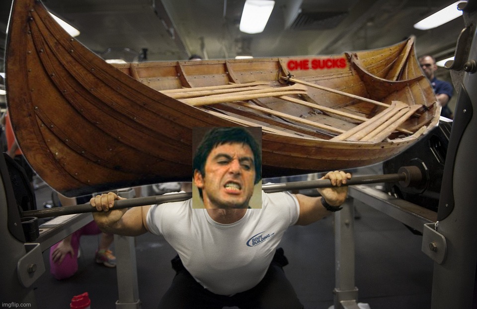 Mariel Boatlift, 1980. One man lifting himself out of poverty. Literally,,, | CHE SUCKS | image tagged in scarface,weight lifting,mariel boatlift 1980,boatlift,say hello to my little boat,che sucks | made w/ Imgflip meme maker