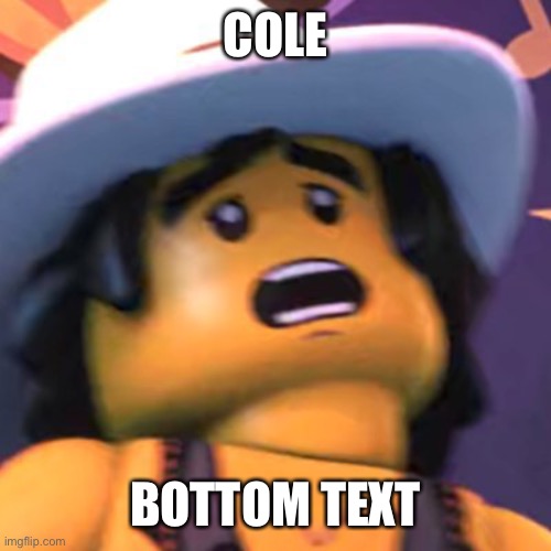 Cole | COLE; BOTTOM TEXT | image tagged in cole | made w/ Imgflip meme maker