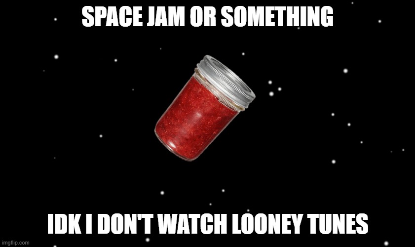 Space Jam, or something | SPACE JAM OR SOMETHING; IDK I DON'T WATCH LOONEY TUNES | image tagged in amogus | made w/ Imgflip meme maker
