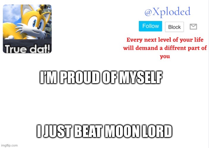 Xploded come to make an announcement | I’M PROUD OF MYSELF; I JUST BEAT MOON LORD | image tagged in xploded come to make an announcement | made w/ Imgflip meme maker