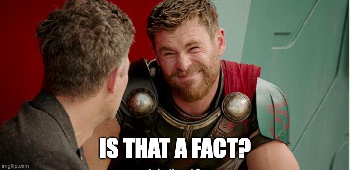 Thor is he though | IS THAT A FACT? | image tagged in thor is he though | made w/ Imgflip meme maker