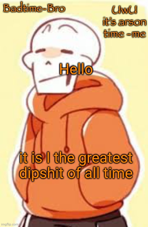 I am mega dipshit lol | Hello; it is I the greatest dipshit of all time | image tagged in underswap papyrus temp | made w/ Imgflip meme maker