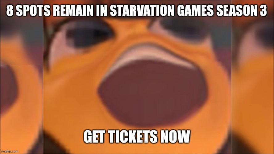 Nj | 8 SPOTS REMAIN IN STARVATION GAMES SEASON 3; GET TICKETS NOW | made w/ Imgflip meme maker