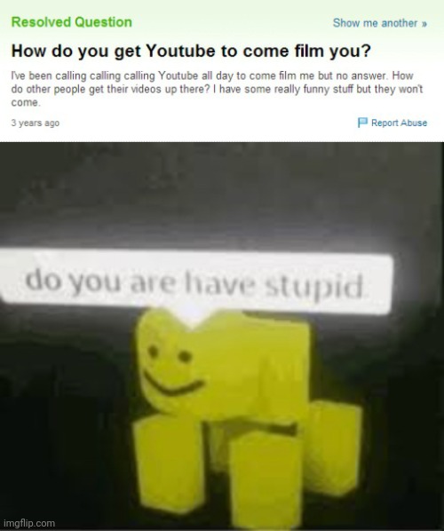 That's not how YouTube works... | image tagged in do you are have stupid,stupid question,funny,youtube,google,technology | made w/ Imgflip meme maker