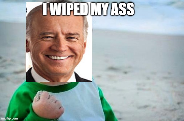 Biden Wipe | I WIPED MY ASS | image tagged in victory baby,joe biden | made w/ Imgflip meme maker