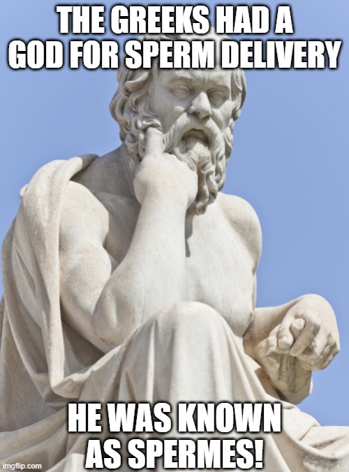 Express Delivery | THE GREEKS HAD A GOD FOR SPERM DELIVERY; HE WAS KNOWN AS SPERMES! | image tagged in greek god reconsidering democracy | made w/ Imgflip meme maker