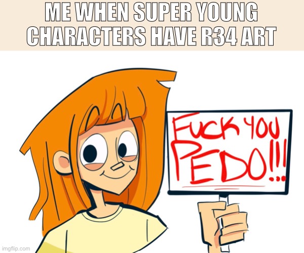 Sto p | ME WHEN SUPER YOUNG CHARACTERS HAVE R34 ART | image tagged in twelve forever | made w/ Imgflip meme maker