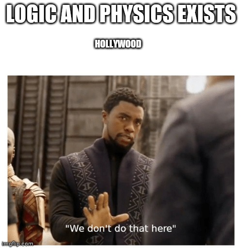 we don't do that here | LOGIC AND PHYSICS EXISTS; HOLLYWOOD | image tagged in we don't do that here | made w/ Imgflip meme maker