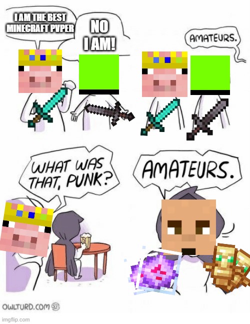 Meme only the Fitfam will understand | I AM THE BEST MINECRAFT PVPER; NO I AM! | image tagged in amateurs | made w/ Imgflip meme maker