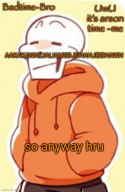 O | AAKAKANNEJAL!AMSDJDHAHJEIDHAWH; so anyway hru | image tagged in underswap papyrus temp | made w/ Imgflip meme maker