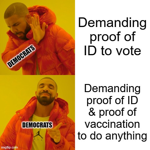 Drake Hotline Bling Meme | Demanding proof of ID to vote Demanding proof of ID & proof of vaccination to do anything DEMOCRATS DEMOCRATS | image tagged in memes,drake hotline bling | made w/ Imgflip meme maker