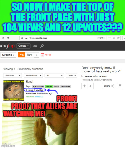 What's going on?  Y'all on strike or something? | SO NOW I MAKE THE TOP OF
THE FRONT PAGE WITH JUST
104 VIEWS AND 12 UPVOTES??? | image tagged in green screen,memes,front page,whassup | made w/ Imgflip meme maker