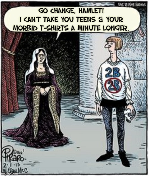 Shake, Spear, Kick in the Rear! | GO CHANGE, HAMLET!
I CAN'T TAKE YOU TEENS & YOUR
MORBID T-SHIRTS A MINUTE LONGER. | image tagged in vince vance,hamlet,mother,shakespeare,memes,t-shirt | made w/ Imgflip meme maker