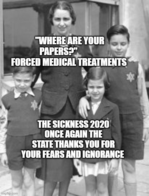 Jewish badges | "WHERE ARE YOUR PAPERS?"              FORCED MEDICAL TREATMENTS; THE SICKNESS 2020 ONCE AGAIN THE STATE THANKS YOU FOR YOUR FEARS AND IGNORANCE | image tagged in jewish badges | made w/ Imgflip meme maker