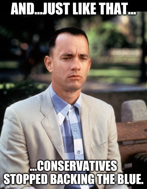 Hypocrites, seditionists, TRAITORS. | AND...JUST LIKE THAT... ...CONSERVATIVES STOPPED BACKING THE BLUE. | image tagged in and just like that | made w/ Imgflip meme maker