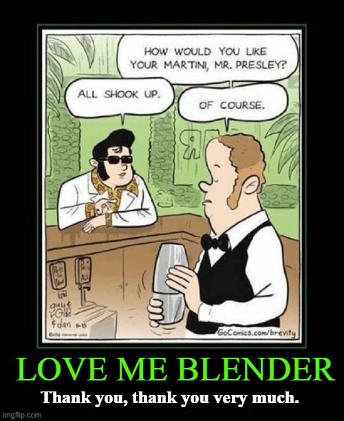 Well, Bless my soul. What can it be? | LOVE ME BLENDER; Thank you, thank you very much. | image tagged in vince vance,elvis,bartender,all shook up,martini,thank you | made w/ Imgflip meme maker