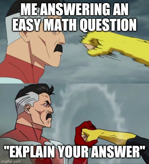 Nolan Grayson catches punch | ME ANSWERING AN EASY MATH QUESTION; "EXPLAIN YOUR ANSWER" | image tagged in nolan grayson catches punch | made w/ Imgflip meme maker