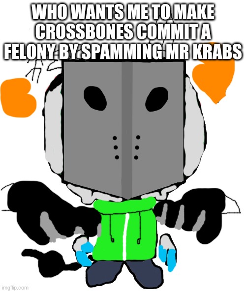 sadness combat carlos | WHO WANTS ME TO MAKE CROSSBONES COMMIT A FELONY BY SPAMMING MR KRABS | image tagged in sadness combat carlos | made w/ Imgflip meme maker