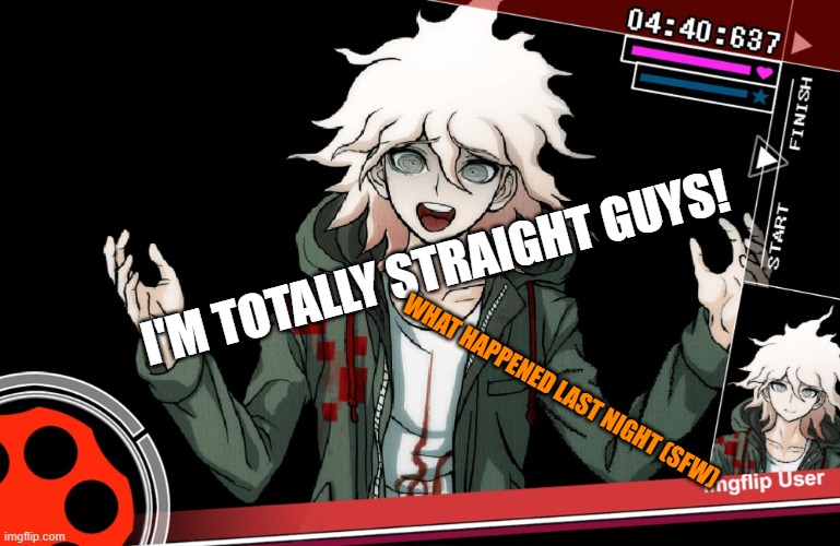 Nagito is totally straight | I'M TOTALLY STRAIGHT GUYS! WHAT HAPPENED LAST NIGHT (SFW) | image tagged in nonstop debate,danganronpa,sfw | made w/ Imgflip meme maker