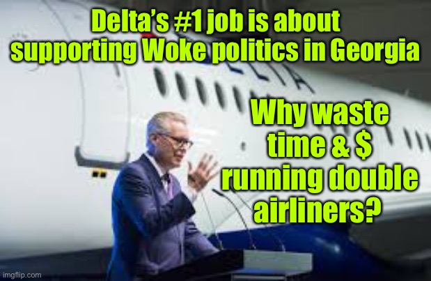 Delta’s #1 job is about supporting Woke politics in Georgia Why waste time & $ running double airliners? | made w/ Imgflip meme maker
